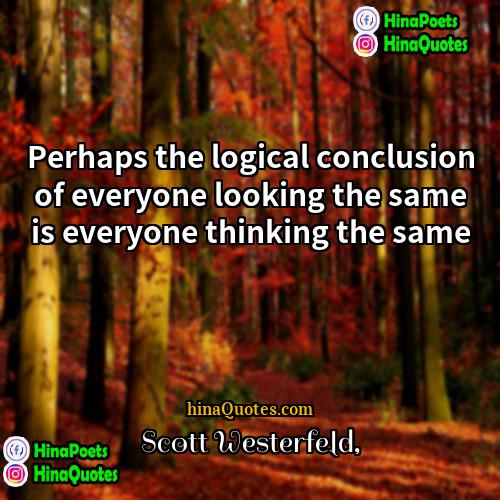 Scott Westerfeld Quotes | Perhaps the logical conclusion of everyone looking